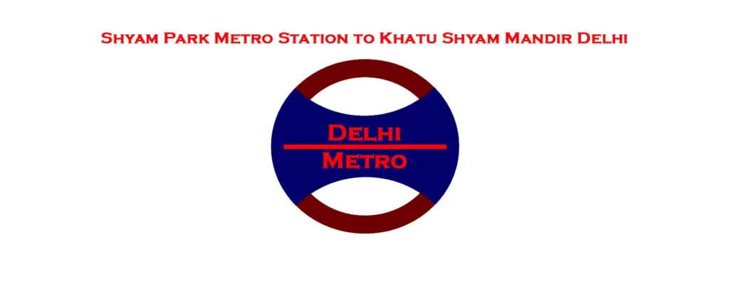Shyam Park Metro Station to Khatu Shyam Mandir Delhi